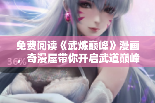 免费阅读《武炼巅峰》漫画，奇漫屋带你开启武道巅峰之旅！