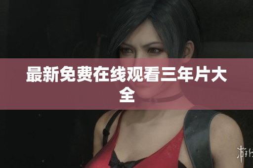 最新免费在线观看三年片大全