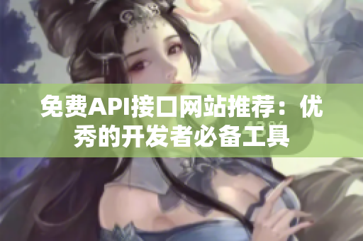 免费API接口网站推荐：优秀的开发者必备工具