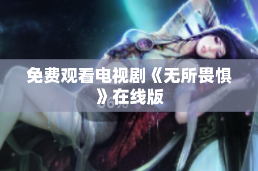 免费观看电视剧《无所畏惧》在线版