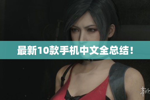 最新10款手机中文全总结！