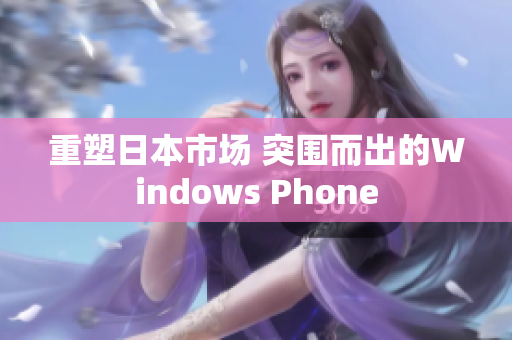 重塑日本市场 突围而出的Windows Phone