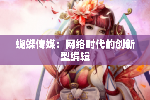 蝴蝶传媒：网络时代的创新型编辑