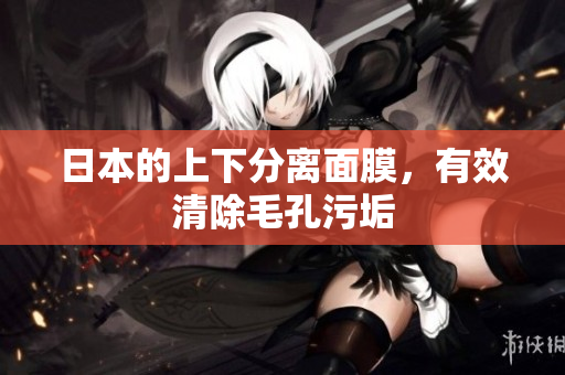 日本的上下分离面膜，有效清除毛孔污垢