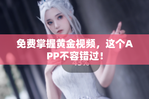 免费掌握黄金视频，这个APP不容错过！