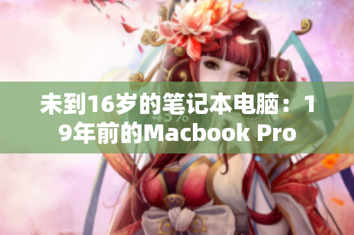 未到16岁的笔记本电脑：19年前的Macbook Pro