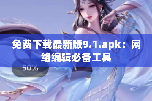 免费下载最新版9.1.apk：网络编辑必备工具