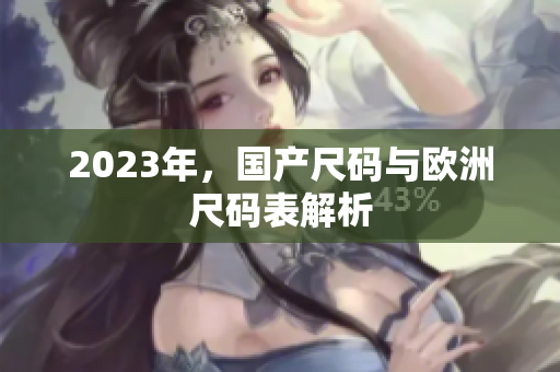 2023年，国产尺码与欧洲尺码表解析