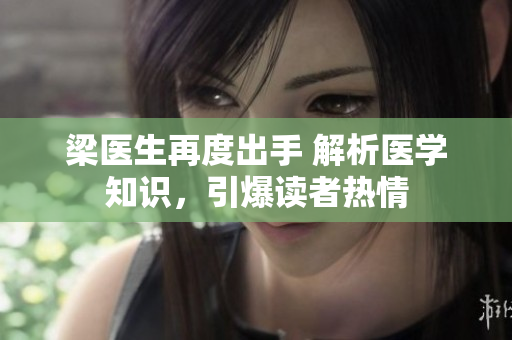 梁医生再度出手 解析医学知识，引爆读者热情
