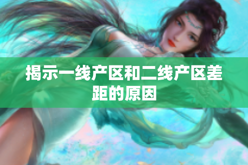揭示一线产区和二线产区差距的原因