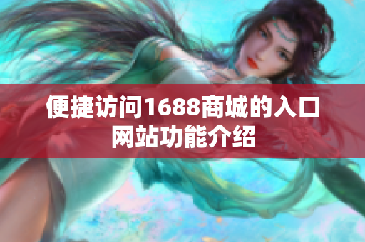 便捷访问1688商城的入口网站功能介绍