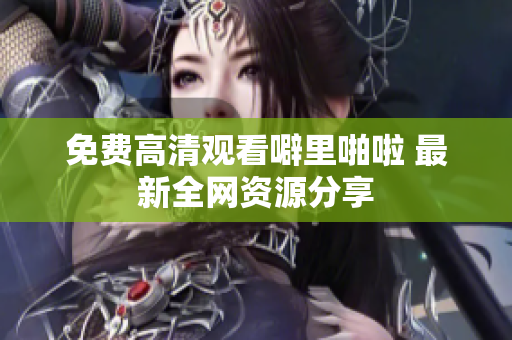 免费高清观看噼里啪啦 最新全网资源分享