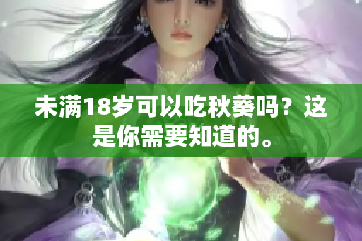 未满18岁可以吃秋葵吗？这是你需要知道的。