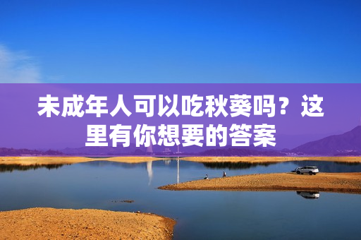 未成年人可以吃秋葵吗？这里有你想要的答案