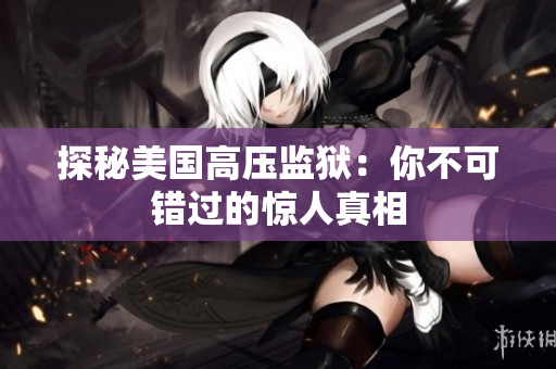 探秘美国高压监狱：你不可错过的惊人真相