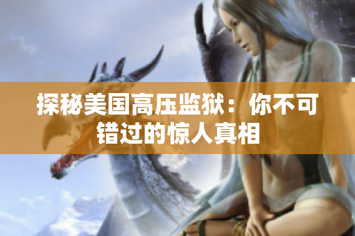探秘美国高压监狱：你不可错过的惊人真相