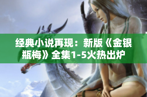 经典小说再现：新版《金银瓶梅》全集1-5火热出炉