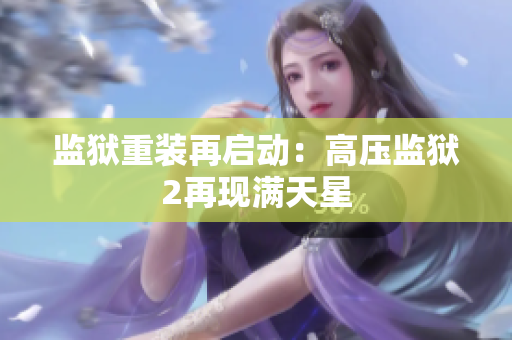 监狱重装再启动：高压监狱2再现满天星