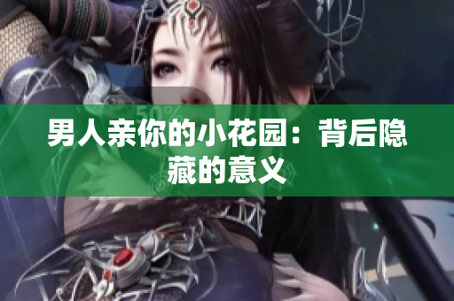 男人亲你的小花园：背后隐藏的意义