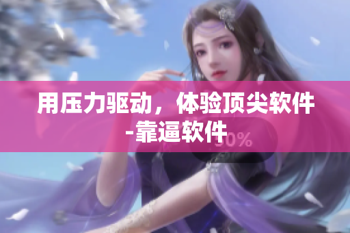 用压力驱动，体验顶尖软件-靠逼软件