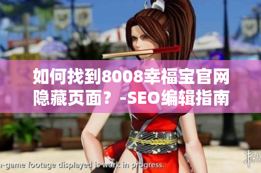 如何找到8008幸福宝官网隐藏页面？-SEO编辑指南