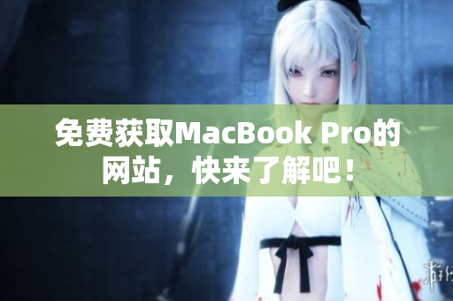 免费获取MacBook Pro的网站，快来了解吧！