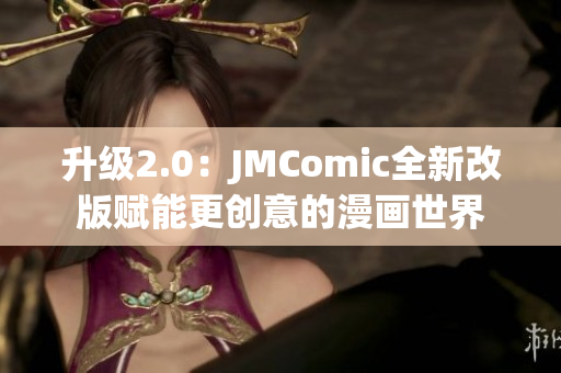 升级2.0：JMComic全新改版赋能更创意的漫画世界