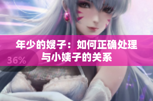 年少的嫂子：如何正确处理与小姨子的关系