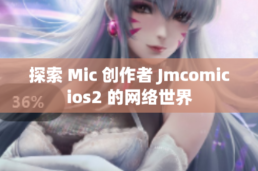 探索 Mic 创作者 Jmcomicios2 的网络世界