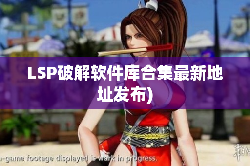 LSP破解软件库合集最新地址发布)