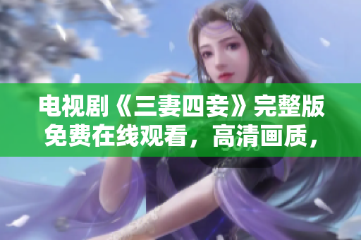 电视剧《三妻四妾》完整版免费在线观看，高清画质，超清体验