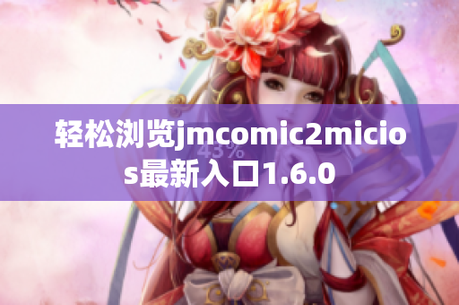 轻松浏览jmcomic2micios最新入口1.6.0
