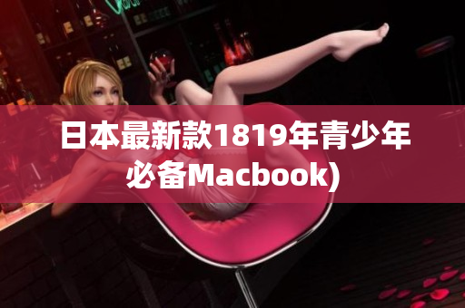 日本最新款1819年青少年必备Macbook)