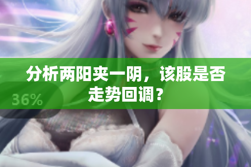 分析两阳夹一阴，该股是否走势回调？