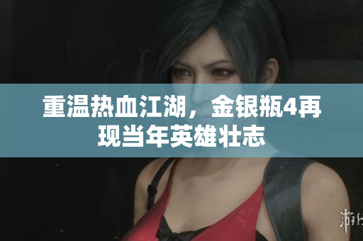 重温热血江湖，金银瓶4再现当年英雄壮志
