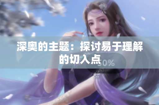 深奥的主题：探讨易于理解的切入点