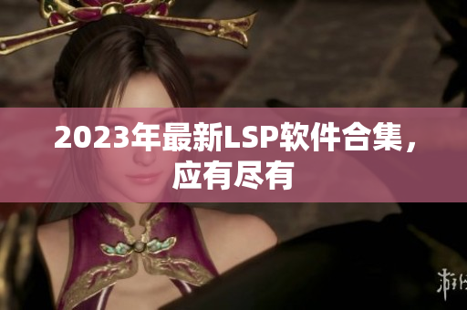 2023年最新LSP软件合集，应有尽有