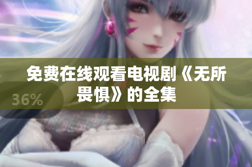 免费在线观看电视剧《无所畏惧》的全集