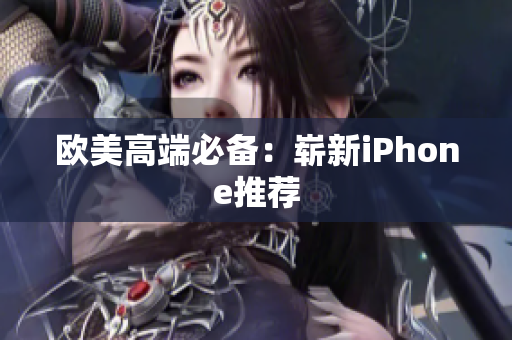 欧美高端必备：崭新iPhone推荐