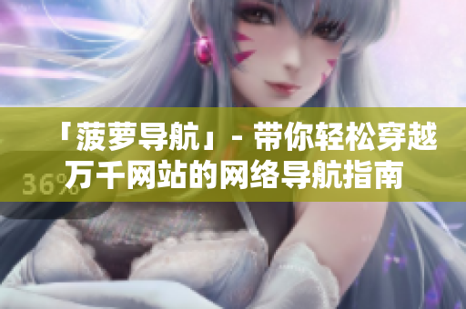 「菠萝导航」- 带你轻松穿越万千网站的网络导航指南