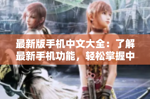 最新版手机中文大全：了解最新手机功能，轻松掌握中文操作方法