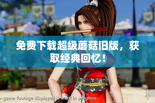 免费下载超级蘑菇旧版，获取经典回忆！