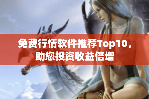 免费行情软件推荐Top10，助您投资收益倍增
