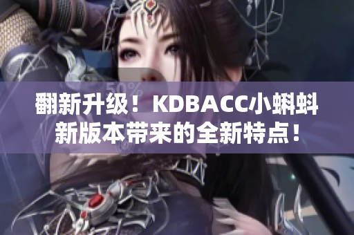 翻新升级！KDBACC小蝌蚪新版本带来的全新特点！