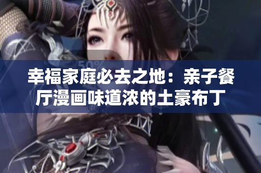 幸福家庭必去之地：亲子餐厅漫画味道浓的土豪布丁