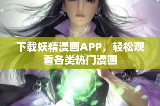 下载妖精漫画APP，轻松观看各类热门漫画