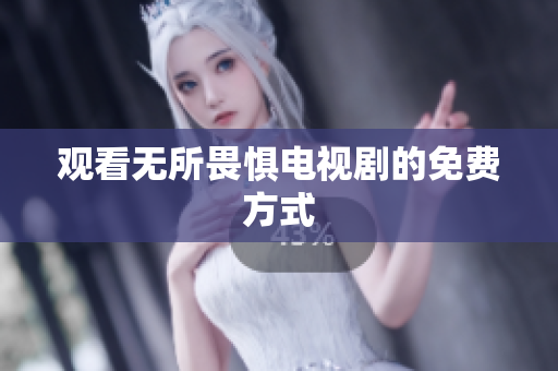 观看无所畏惧电视剧的免费方式
