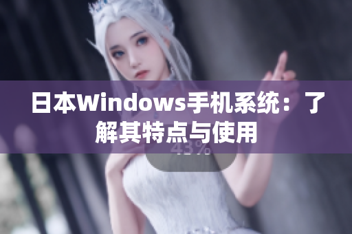 日本Windows手机系统：了解其特点与使用