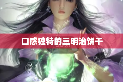 口感独特的三明治饼干