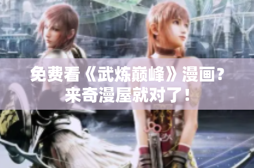 免费看《武炼巅峰》漫画？来奇漫屋就对了！